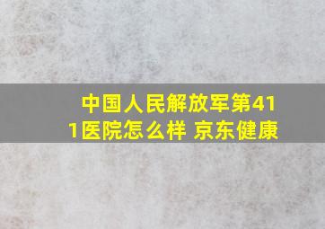 中国人民解放军第411医院怎么样 京东健康